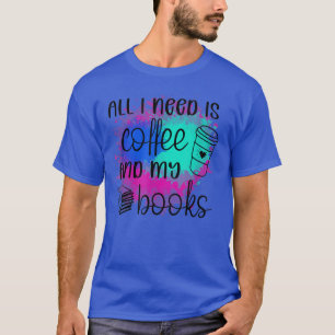 Alles wat ik nodig heb is koffie en boeken t-shirt