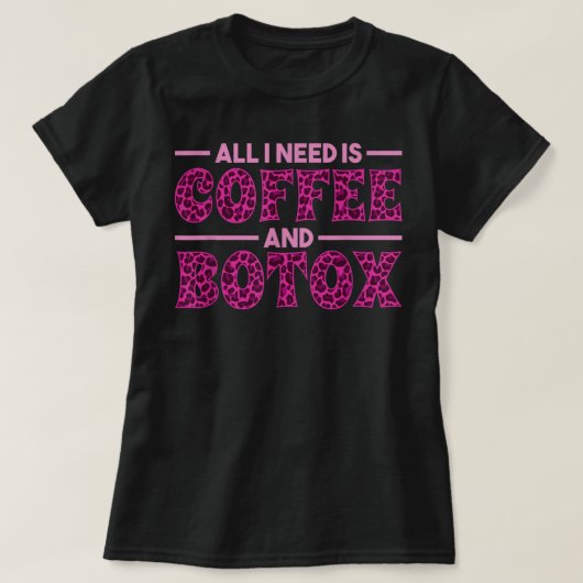 Alles wat ik nodig heb, is koffie en Botox vulstof T-shirt (Design voorkant)