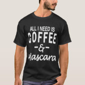 Alles wat ik nodig heb, is koffie en Mascara Funny T-shirt (Voorkant)