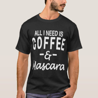 Alles wat ik nodig heb, is koffie en Mascara Funny T-shirt