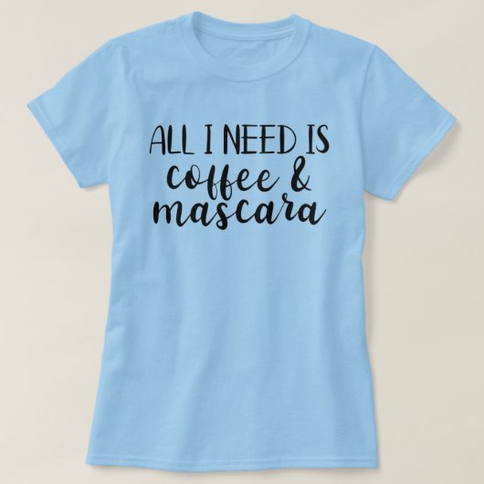 Alles wat ik nodig heb is koffie en Mascara T-shir T-shirt (Design voorkant)