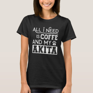 Alles wat ik nodig heb is koffie en mijn Akita-hon T-shirt