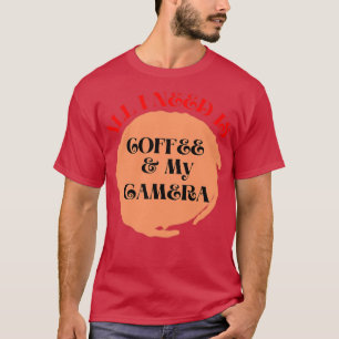 Alles wat ik nodig heb is koffie en mijn camera ko t-shirt