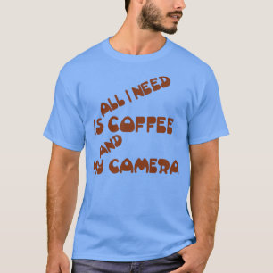 alles wat ik nodig heb is koffie en mijn camera t-shirt