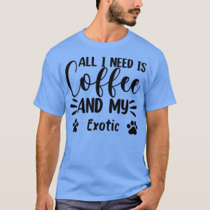 Alles wat ik nodig heb is koffie en mijn EoticCat T-shirt