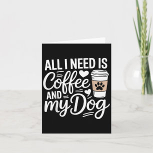 Alles wat ik nodig heb is koffie en mijn hond Grap Kaart