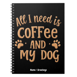 Alles wat ik nodig heb is koffie en mijn hond Het Notitieboek