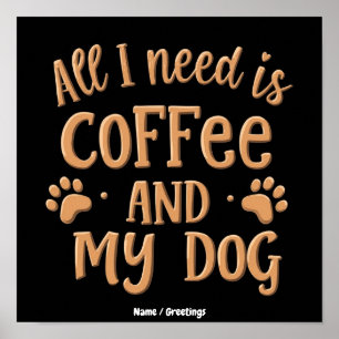 Alles wat ik nodig heb is koffie en mijn hond Het Poster