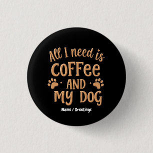Alles wat ik nodig heb is koffie en mijn hond Het  Ronde Button 3,2 Cm