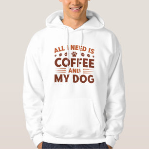 Alles wat ik nodig heb is koffie en mijn hond hoodie