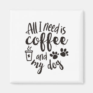 alles wat ik nodig heb is koffie en mijn hond magneet