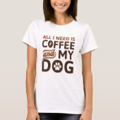 Alles wat ik nodig heb is koffie en mijn hond t-shirt (Voorkant)