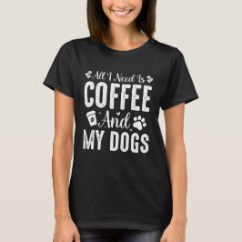 Alles wat ik nodig heb is koffie en mijn hond t-shirt