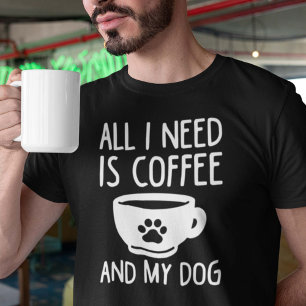 Alles wat ik nodig heb is koffie en mijn hond t-shirt