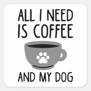 Alles wat ik nodig heb is koffie en mijn hond vierkante sticker