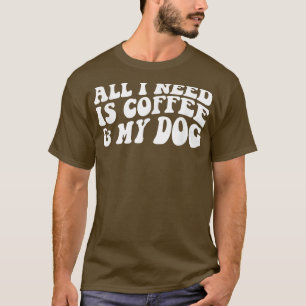 Alles wat ik nodig heb is koffie en mijn honden Ho T-shirt