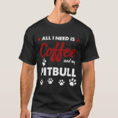 Alles wat ik nodig heb is koffie en mijn Pitbull T-shirt (Voorkant)