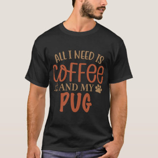 Alles wat ik nodig heb is koffie en mijn Pug - Hon T-shirt