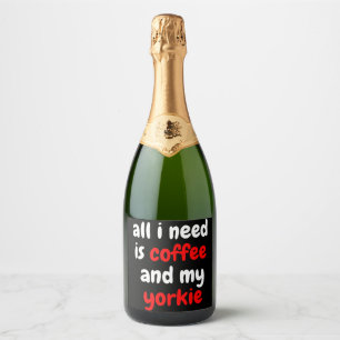 Alles wat ik nodig heb is koffie en mijn yorkie 6 sparkling wijnetiket
