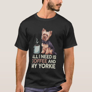 Alles wat ik nodig heb is koffie en mijn Yorkie Gr T-shirt