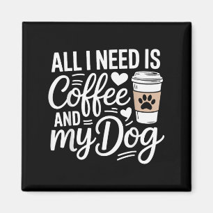 Alles wat ik nodig heb is koffie en m'n hond. magneet