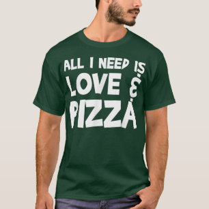 Alles wat ik nodig heb is Love & Pizza104 T-shirt