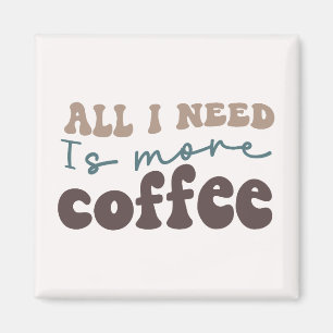 Alles wat ik nodig heb is meer koffie magneet