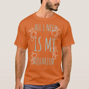 Alles wat ik nodig heb is mijn aquarium 1 t-shirt