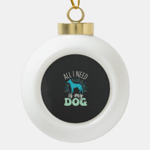 Alles wat ik nodig heb is mijn hondenliefhebber keramische bal ornament