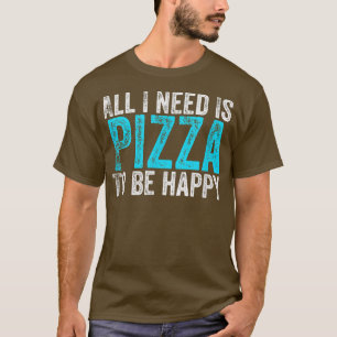 Alles wat ik nodig heb is Pizza om gelukkig te zij T-shirt
