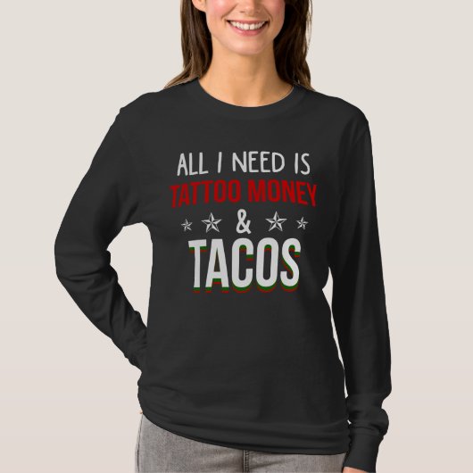 Alles wat ik nodig heb is Tattoo Money en Tacos T-shirt (Voorkant)