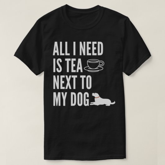alles wat ik nodig heb is thee naast mijn hond 7 t-shirt (Design voorkant)