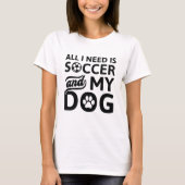 Alles wat ik nodig heb is Voetbal en mijn hond T-shirt (Voorkant)