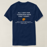 Alles wat ik voor Chanokah heb gekregen was geschi T-shirt<br><div class="desc">Het perfecte shirt voor je volgende werkvakantie. De volgende keer dat iemand je een "Prettige feestdagen" toewenst,  weet je wat je moet zeggen.</div>