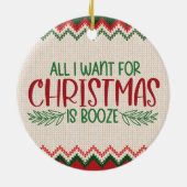 Alles wat ik voor Kerstmis wil is Booze, grappige Keramisch Ornament (Achterkant)