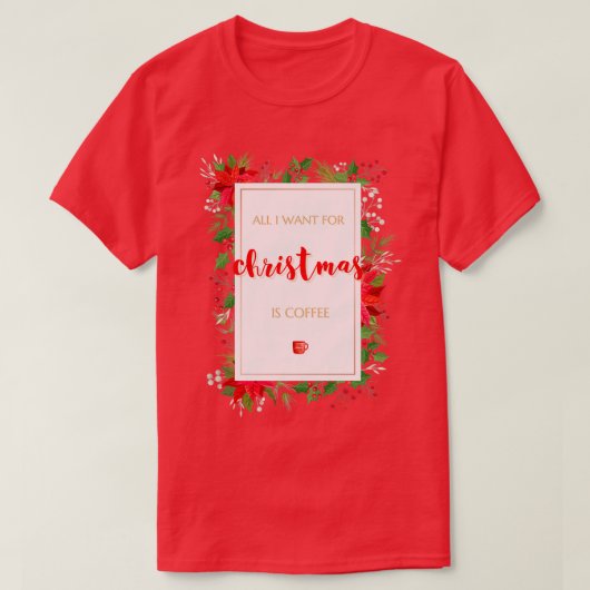 Alles wat ik voor Kerstmis wil is koffie 2 T-shirt (Design voorkant)