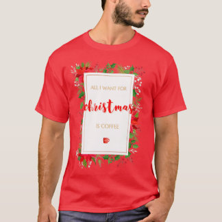 Alles wat ik voor Kerstmis wil is koffie 2 T-shirt