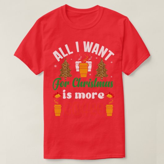 Alles wat ik voor Kerstmis wil is meer koffie T-shirt (Design voorkant)