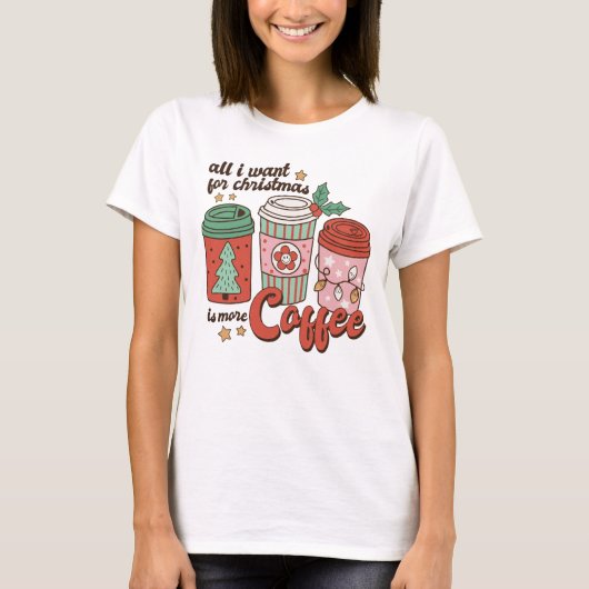Alles wat ik voor Kerstmis wil is meer koffie T-shirt (Voorkant)