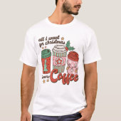 Alles wat ik voor Kerstmis wil is meer koffie T-shirt (Voorkant)