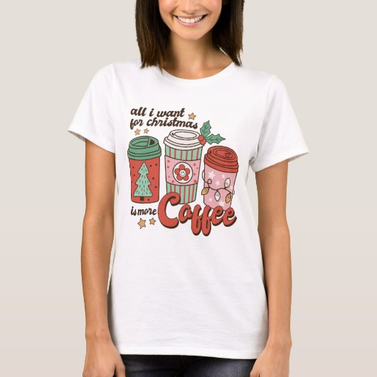 Alles wat ik voor Kerstmis wil is meer koffie T-shirt (Voorkant)