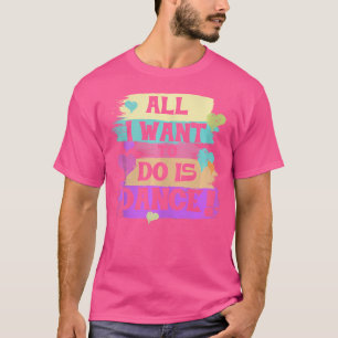 Alles wat ik wil doen is dansen hiphop danseres BR T-shirt