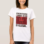 Alles wat ik wil doen is illegaal T-Shirt (Voorkant)