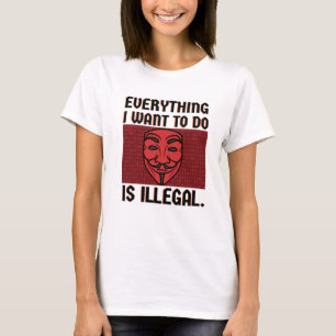 Alles wat ik wil doen is illegaal T-Shirt