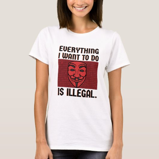 Alles wat ik wil doen is illegaal T-Shirt (Voorkant)