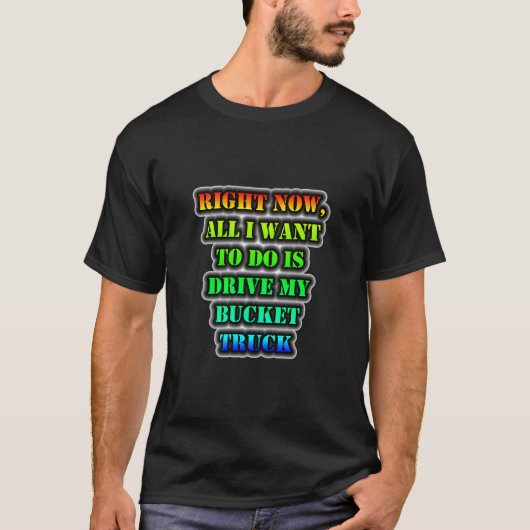 Alles wat ik wil doen is mijn Bucket Truck besture T-shirt (Voorkant)