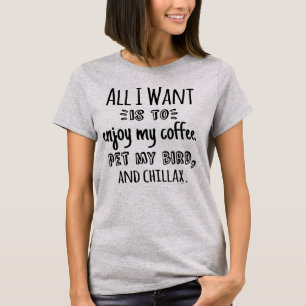 Alles wat ik wil is chillen met mijn vogel t-shirt