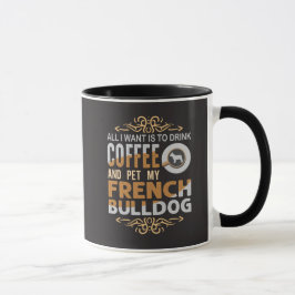 Alles wat ik wil is koffie en mijn Franse Bulldog  Mok