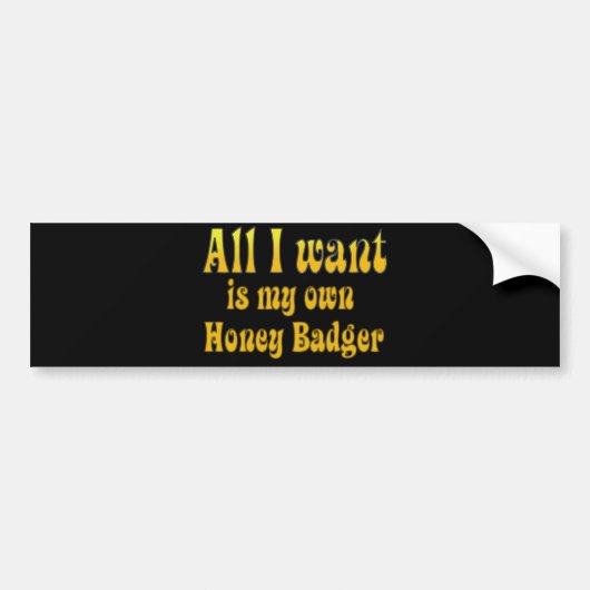 Alles wat ik wil is mijn eigen honingbadger bumpersticker (Voorkant)