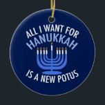 Alles wat ik wil voor Hanukkah is een nieuwe Presi Keramisch Ornament<br><div class="desc">Ik wil alleen maar een nieuwe POTUS. Een nieuw president zou een groot geschenk zijn voor deze joodse persoon. Een cool cadeau tegen Trump judaïsme voor een jood die Donald Trump wil belemmeren. Strijd tegen dit politieke ontwerp voor Chanoeka.</div>